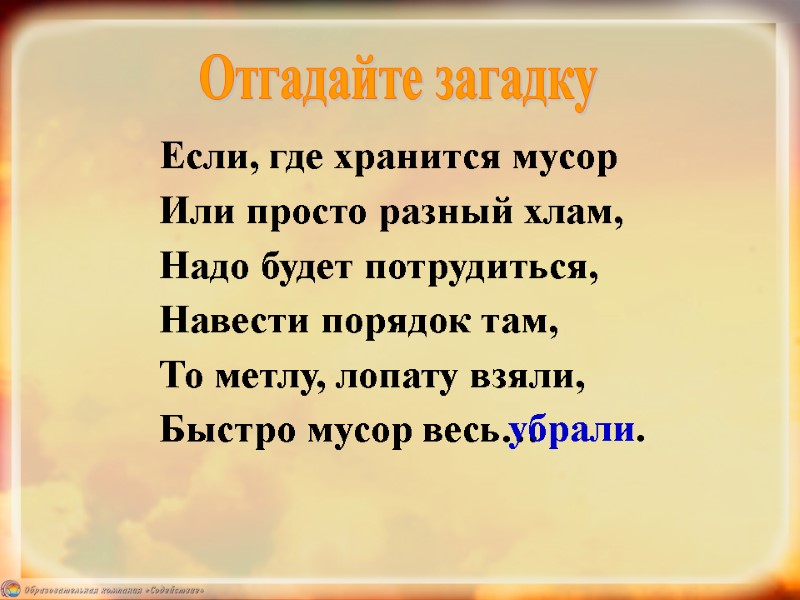 Если, где хранится мусор Или просто разный хлам, Надо будет потрудиться, Навести порядок там,